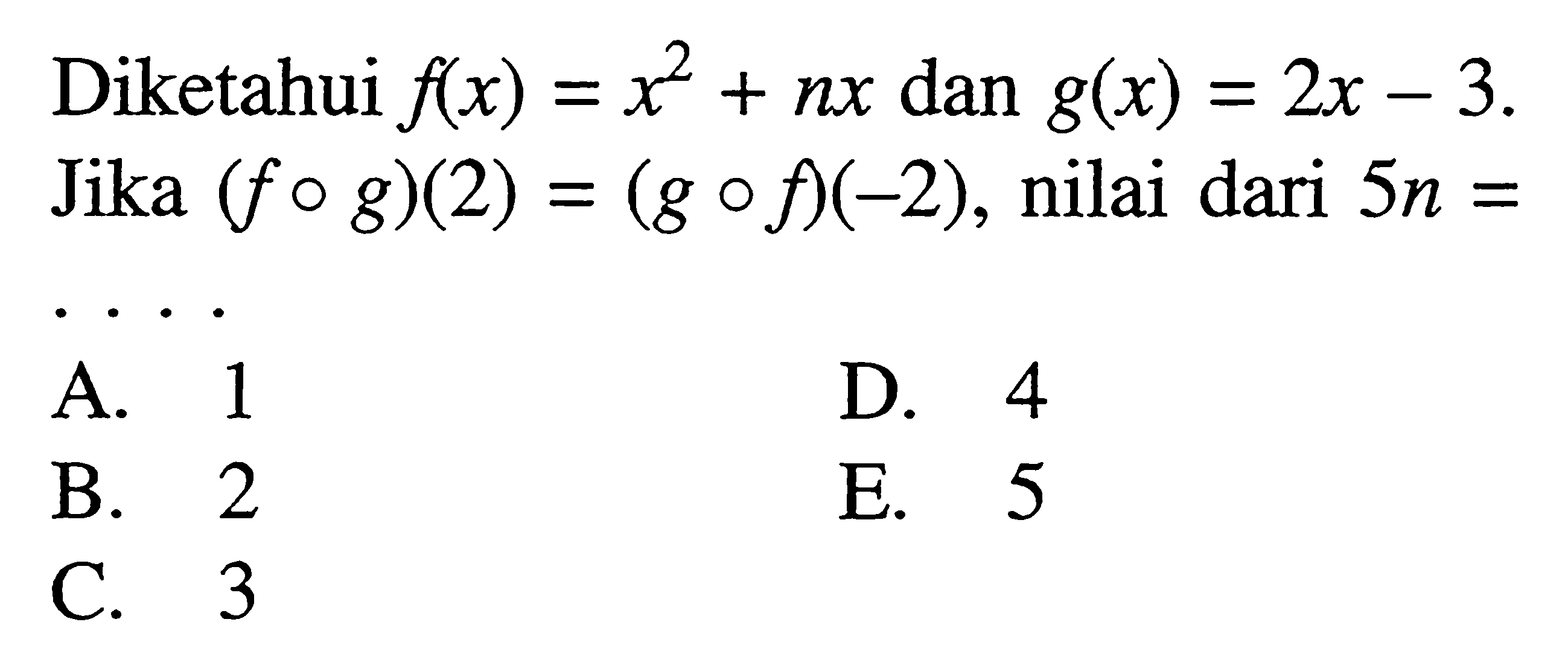 Diketahui f(x)=x^2+nx dan g(x)=2x-3. Jika (fog)(2)=(gof)(-2), nilai dari 5n= 