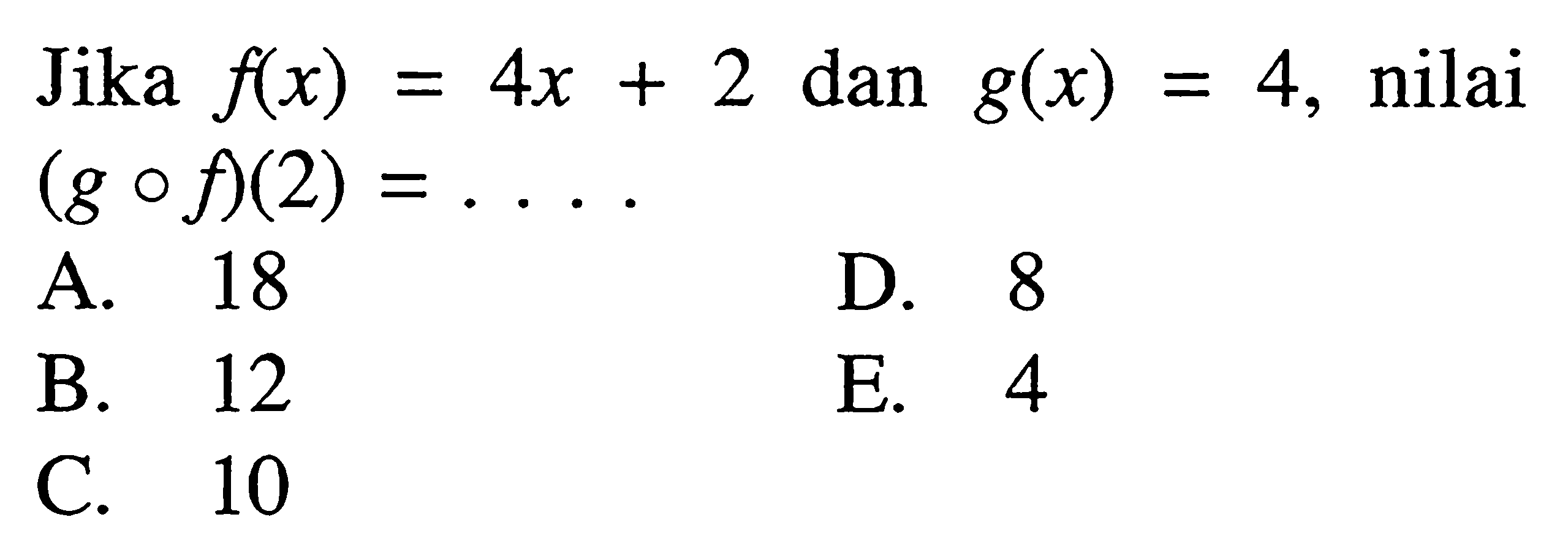 Jika f(x)=4x+2 dan g(x)=4, nilai (gof)(2)=... 