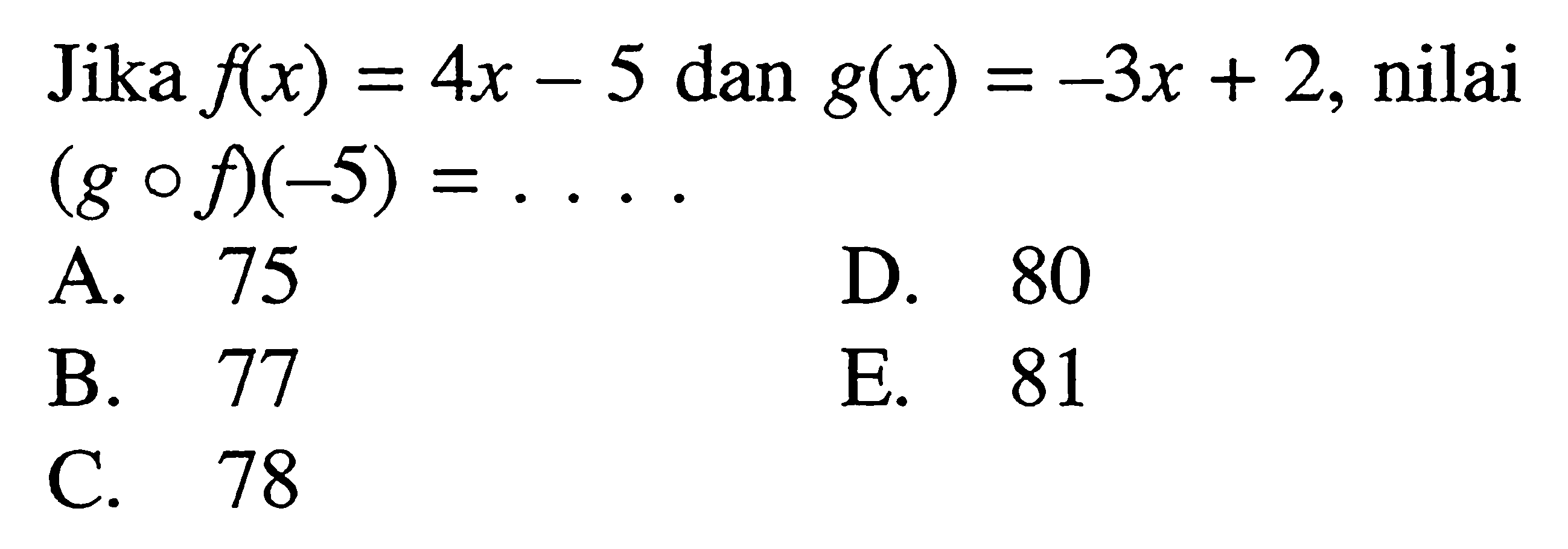 Jika  f(x)=4x-5  dan  g(x)=-3x+2 , nilai  (gof)(-5)=... 