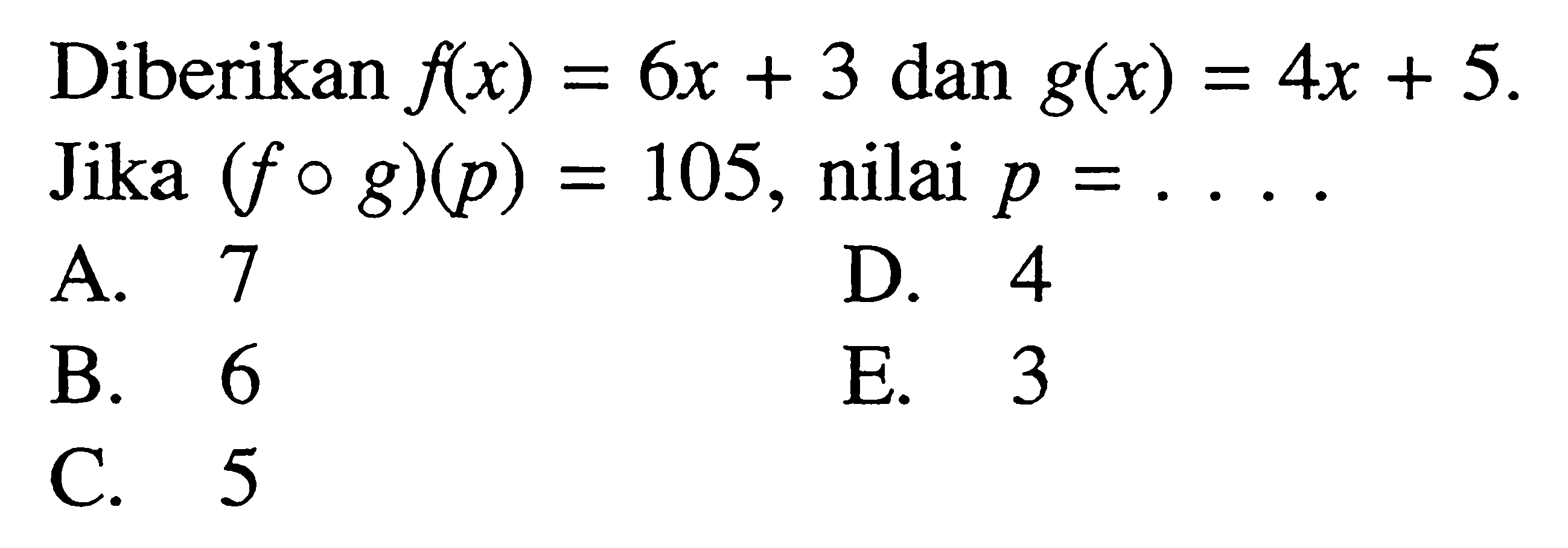 Diberikan f(x)=6x+3 dan g(x)=4x+5 Jika (fog)(p)=105, nilai p=...