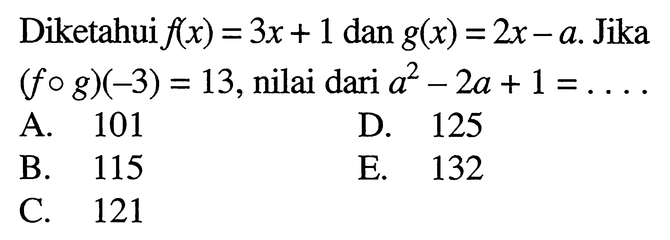 Diketahui  f(x)=3x+1  dan  g(x)=2x-a . Jika  (fog)(-3)=13 , nilai dari  a^2-2a+1=... 