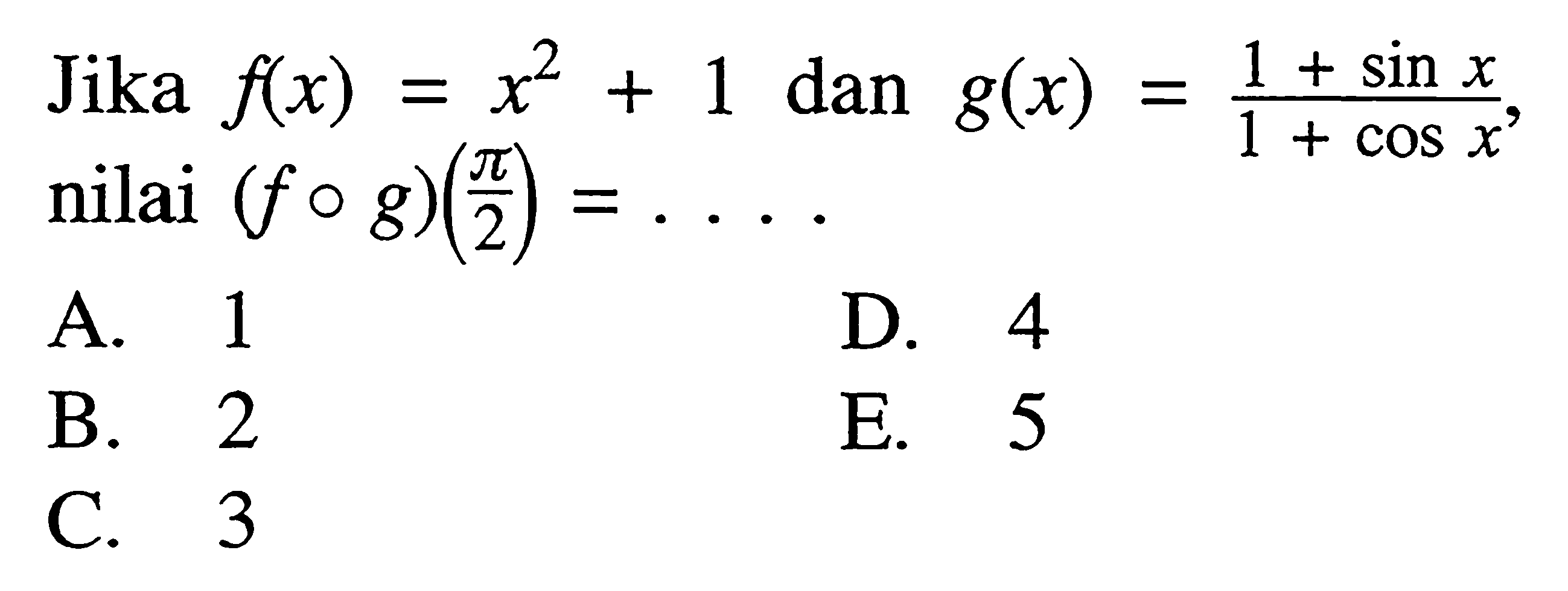Jika f(x)=x^2+1 dan g(x)=(1+sin x)/(1+cos x) nilai (fog)(pi/2)=....