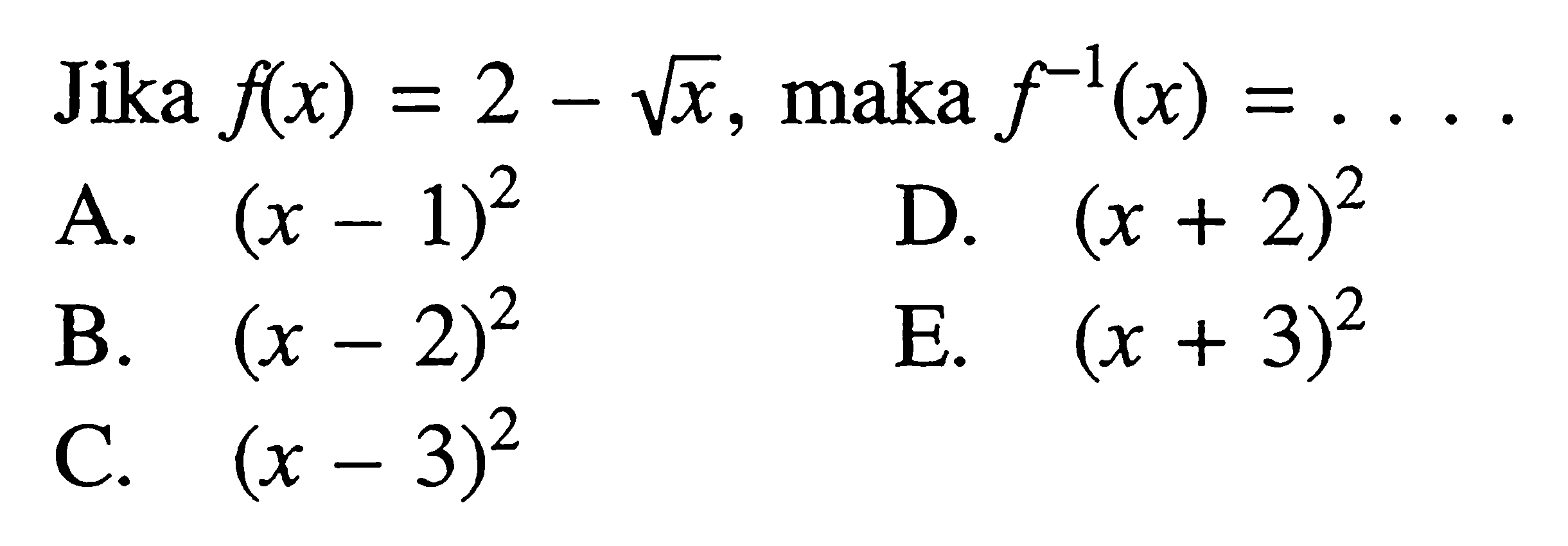 Jika f(x)=2-akar(x), maka f^(-1) (x)=...