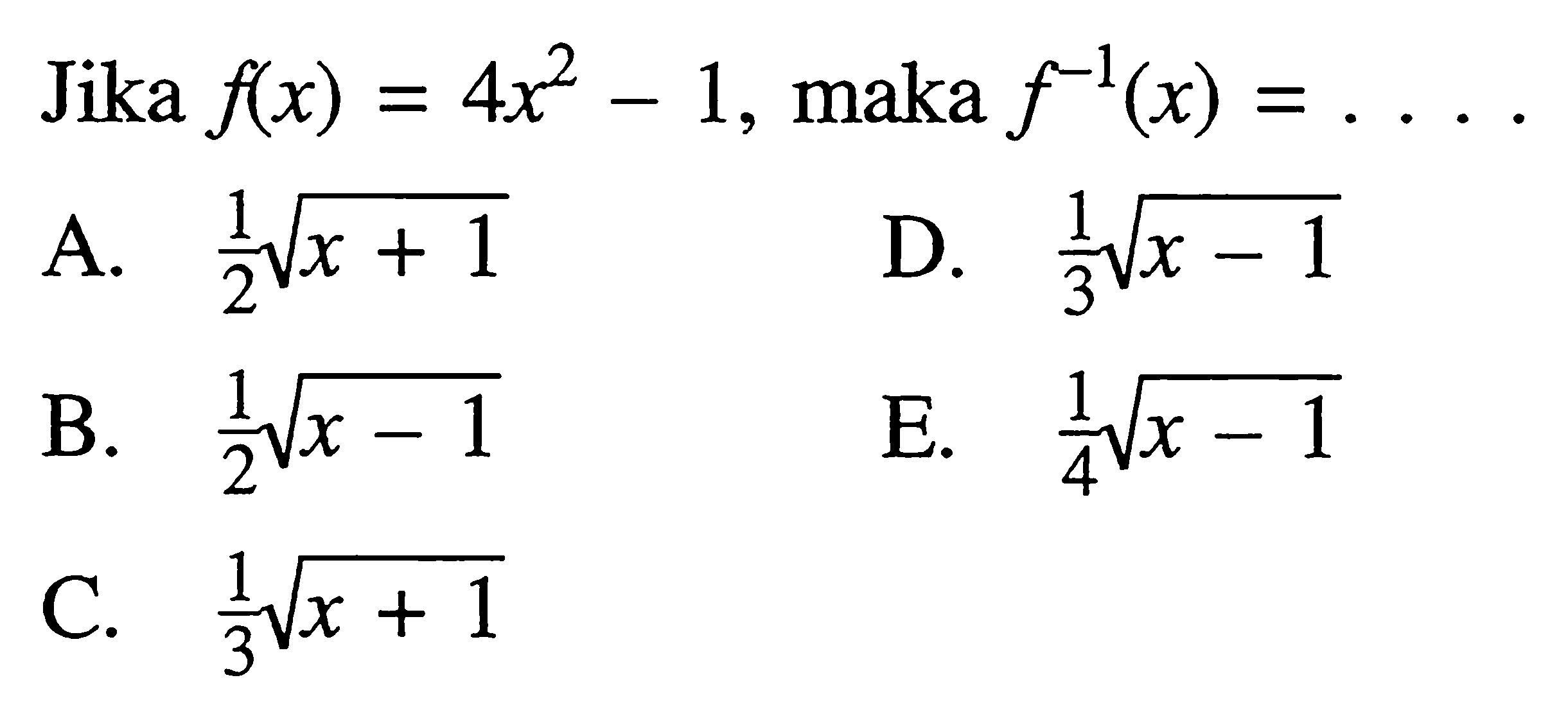 Jika f(x)=4 x^2-1, maka f^(-1)(x)=....