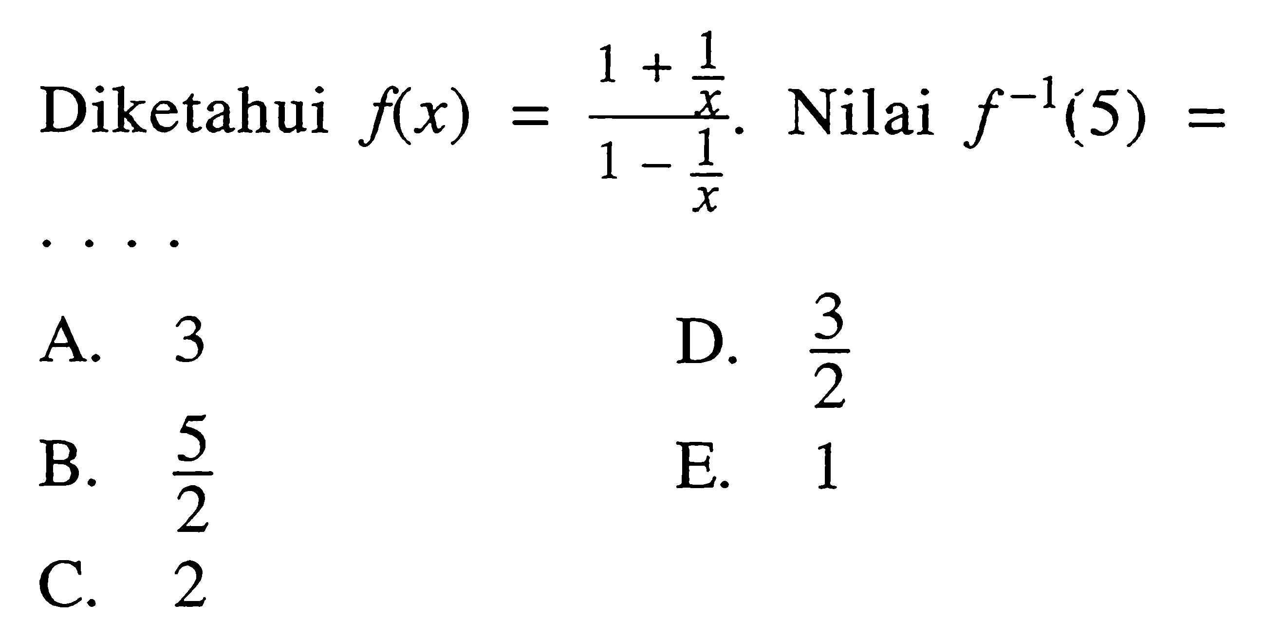 Diketahui f(x)=(1+1/x)/(1-1/x). Nilai f^(-1)(5)=....