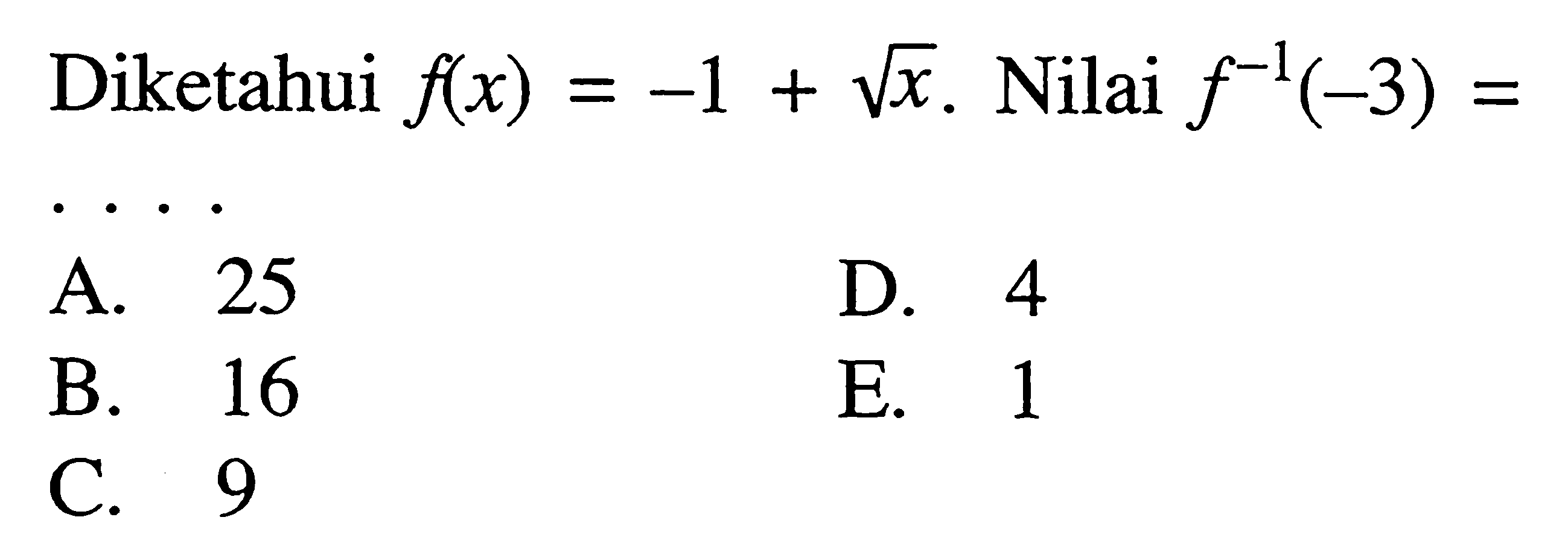 Diketahui f(x)=-1+akar(x). Nilai f^(-1)(-3)= 
