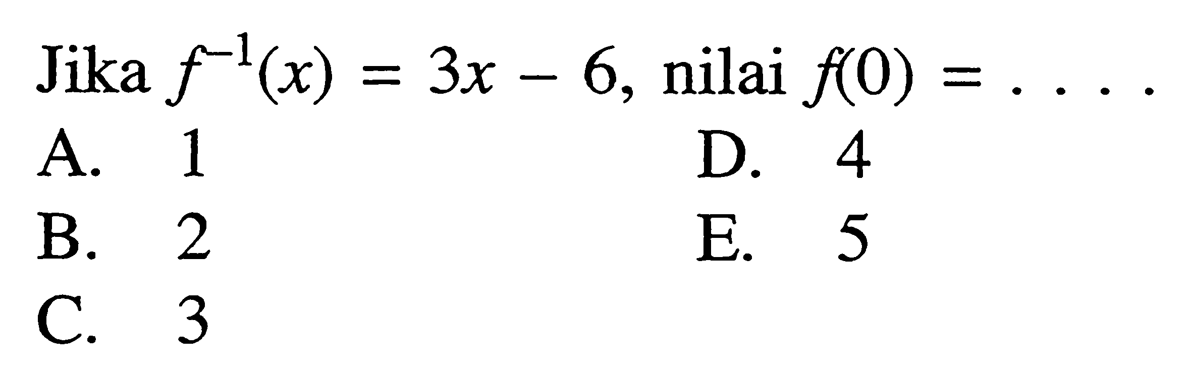 Jika f^(-1)(x)=3x-6, nilai f(0)=... 