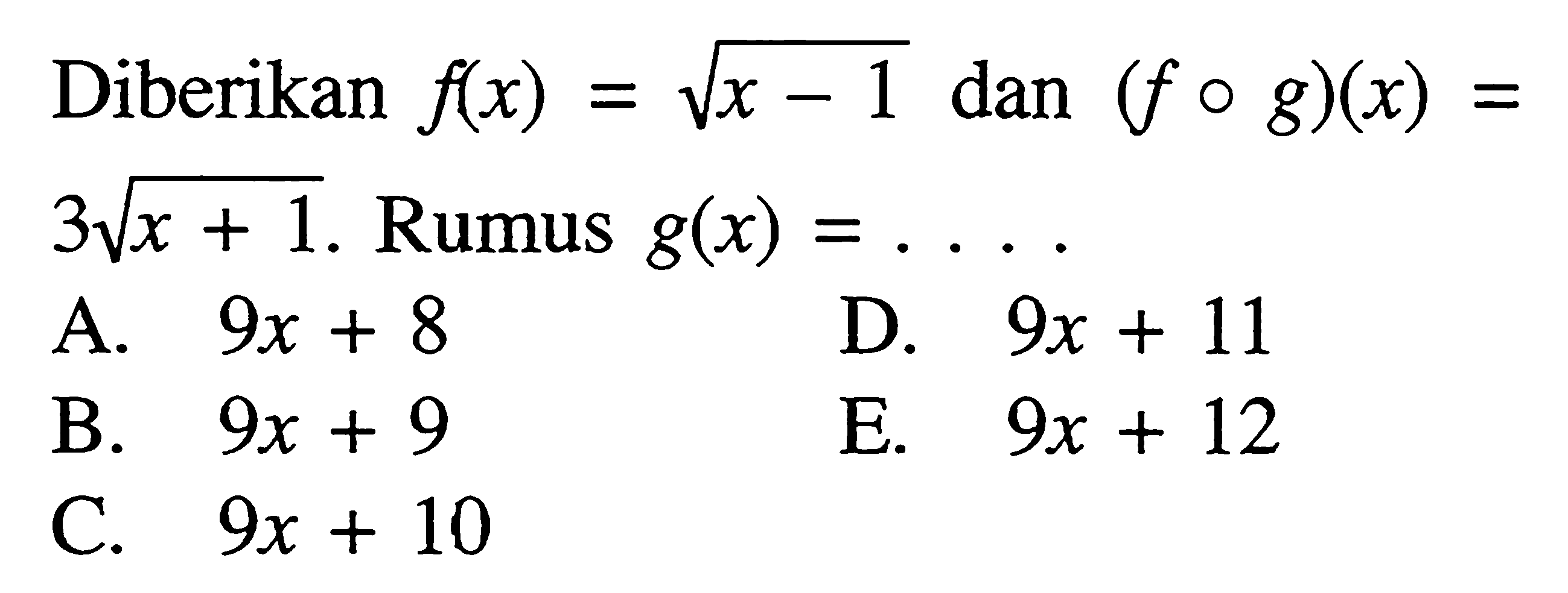 Diberikan  f(x)=akar(x-1)  dan  (fog)(x)=3 akar(x+1) . Rumus  g(x)=.... 
