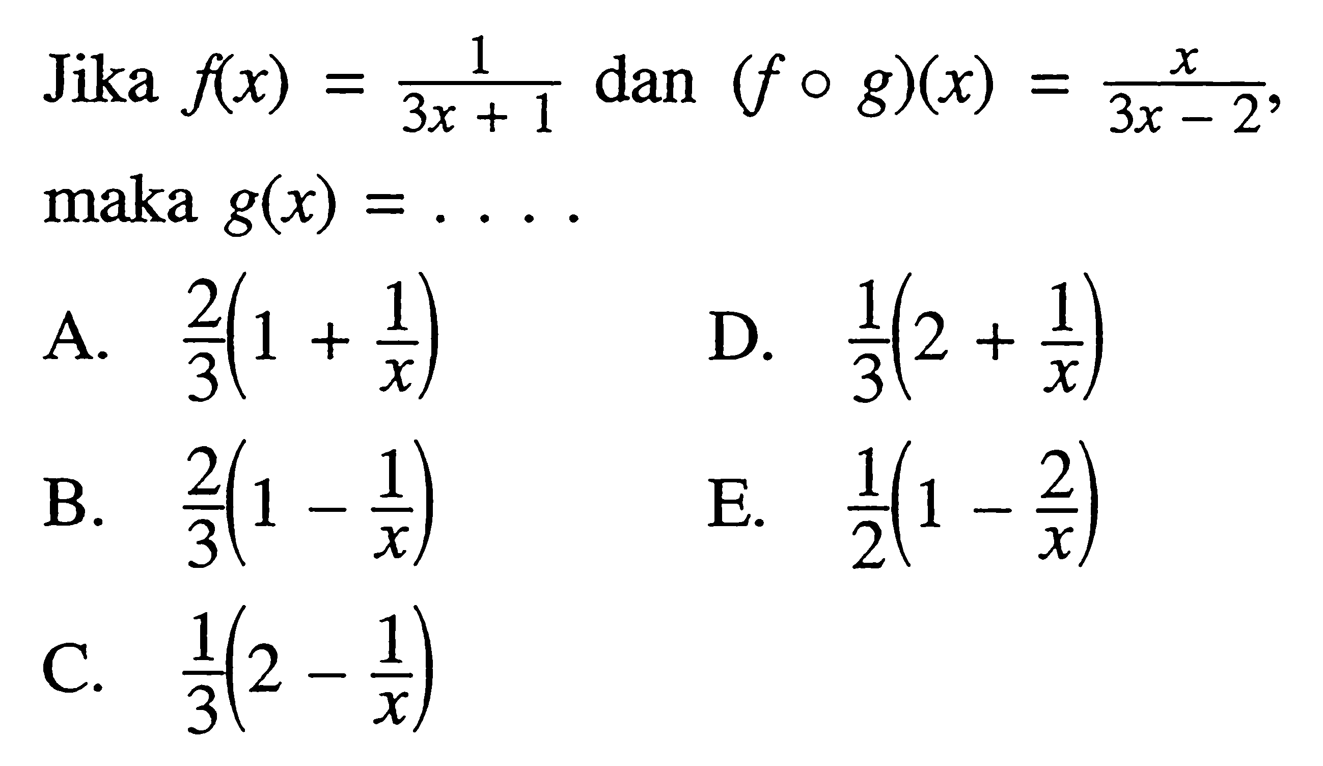 Jika  f(x)=1/(3 x+1)  dan  (fog)(x)=x/(3x-2), maka g(x)=.... 