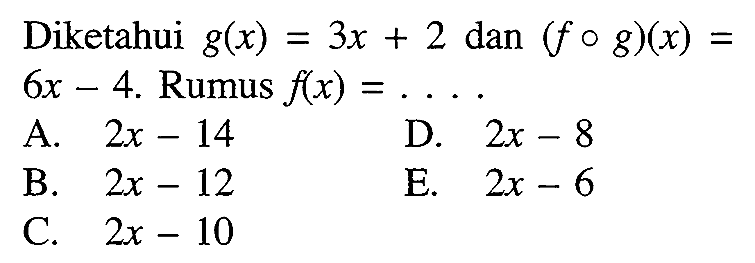 Diketahui g(x)=3x+2 dan (fog)(x)= 6x-4. Rumus f(x)=...