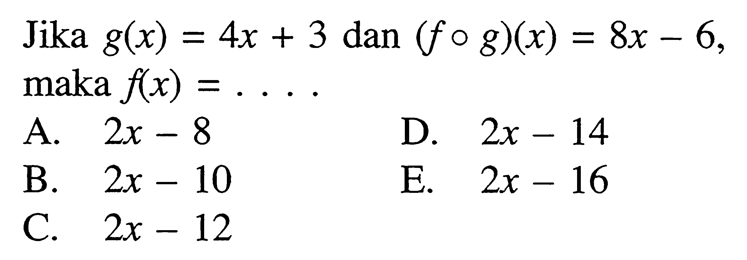 Jika  g(x)=4x+3  dan  (fog)(x)=8x-6,  maka f(x)=...
