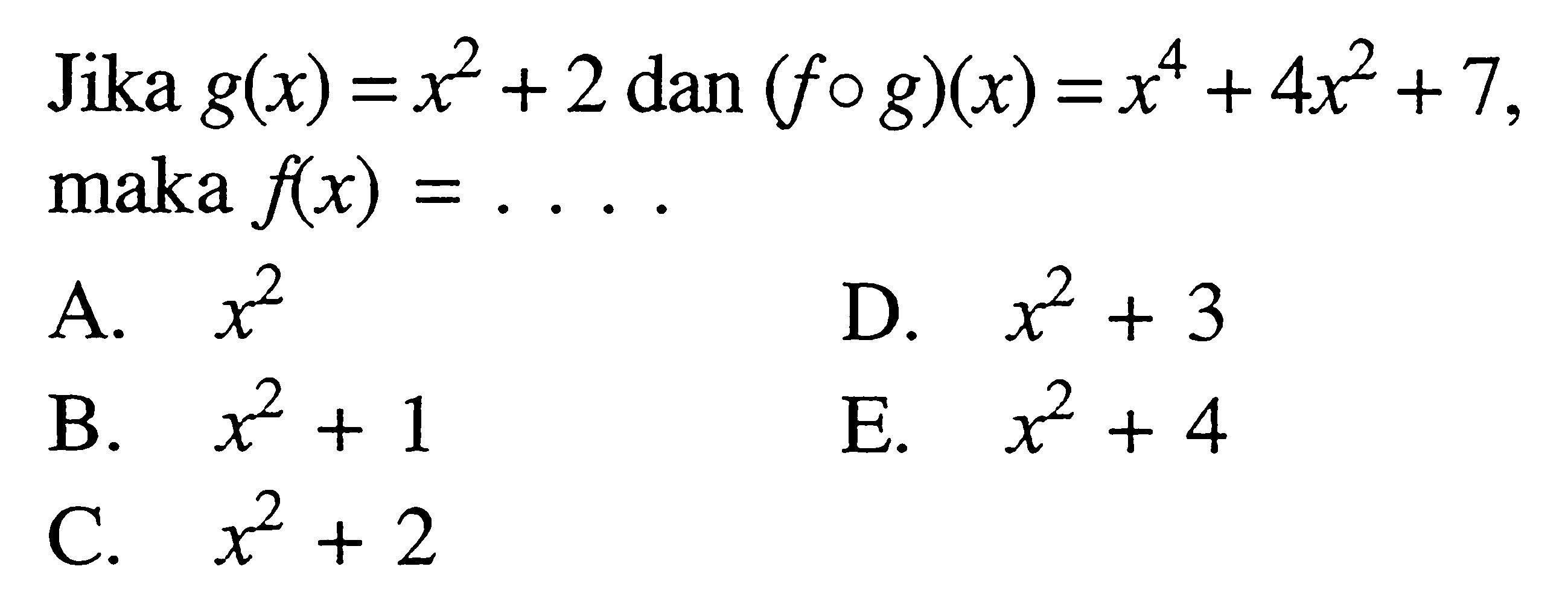 Jika g(x)=x^2+2 dan (fog)(x)=x^4+4x^2+7 maka f(x)=... 