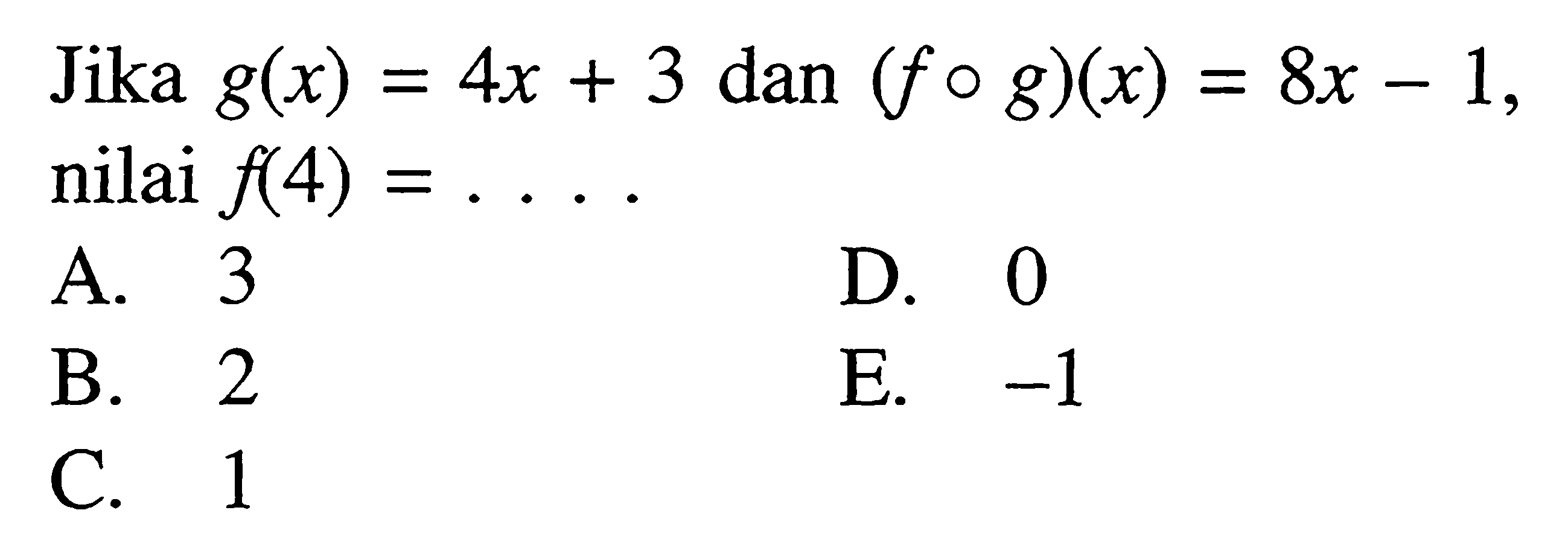 Jika g(x)=4x+3 dan (fog)(x)=8x-1, nilai f(4)=.... 