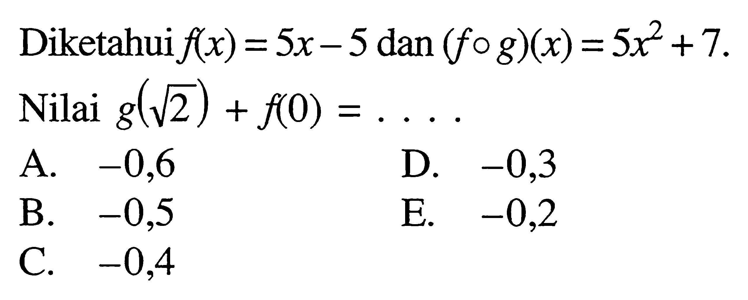 Diketahui  f(x)=5 x-5  dan  (f o g)(x)=5 x^2+7 . Nilai  g(akar(2)+f(0)=... .