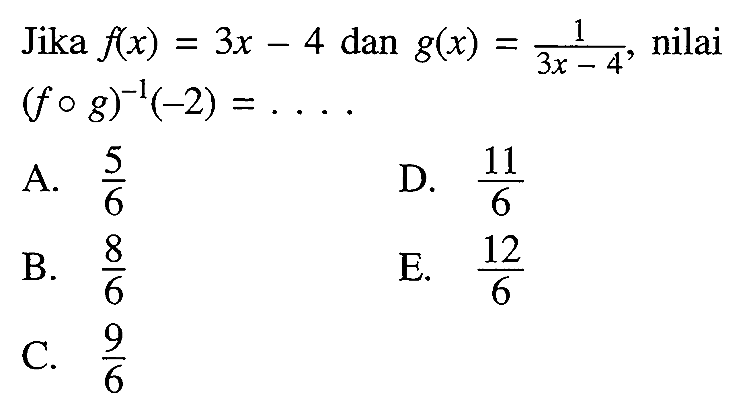 Jika f(x)=3x-4 dan g(x)=1/(3x-4), nilai (fog)^-1(-2)=... 