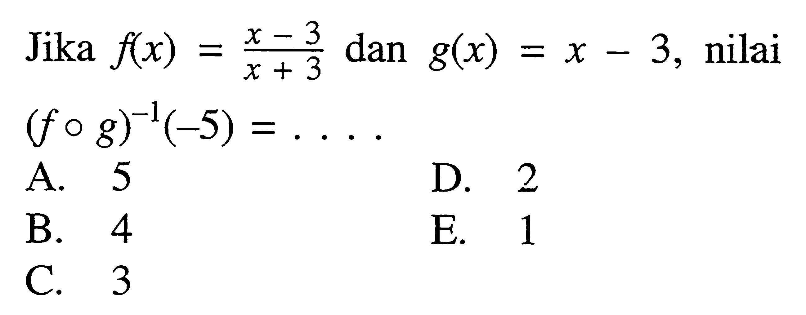 Jika  f(x)=(x-3)/(x+3)  dan  g(x)=x-3 , nilai  (fog)^(-1)(-5)=.... 