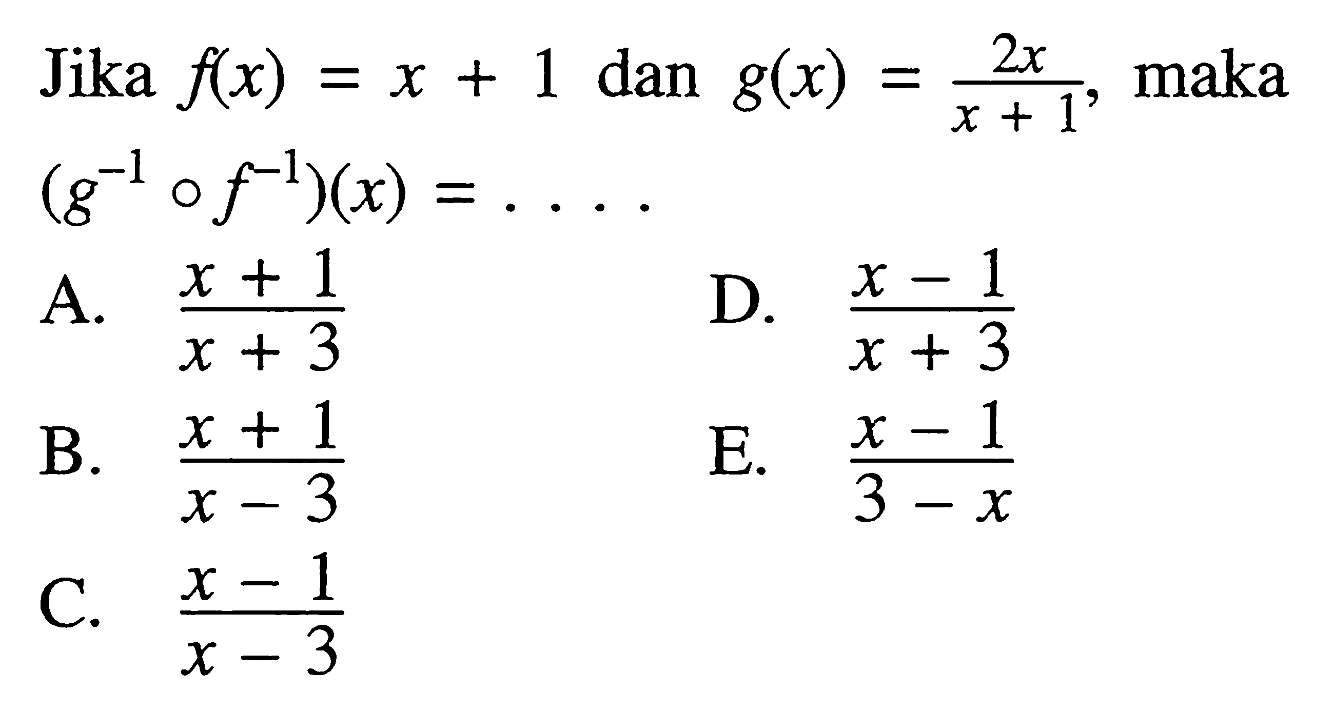 Jika  f(x)=x+1  dan  g(x)=(2x)/(x+1), maka  (g^(-1)of^(-1))(x)=.... 