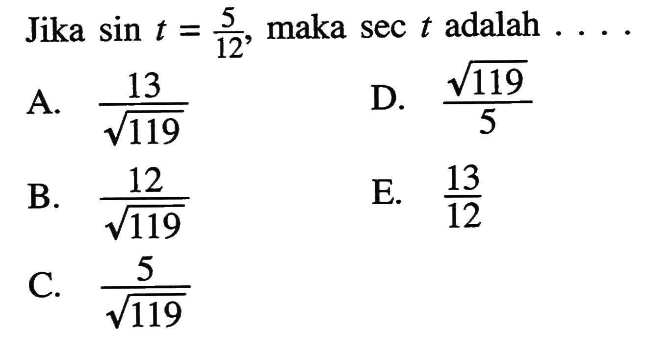 Jika  sin t=5/12 , maka sec  t  adalah  .... 