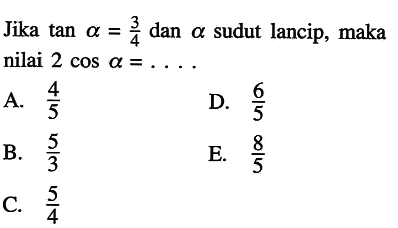 Jika tan a=3/4 dan a sudut lancip, maka  nilai 2cos a=....