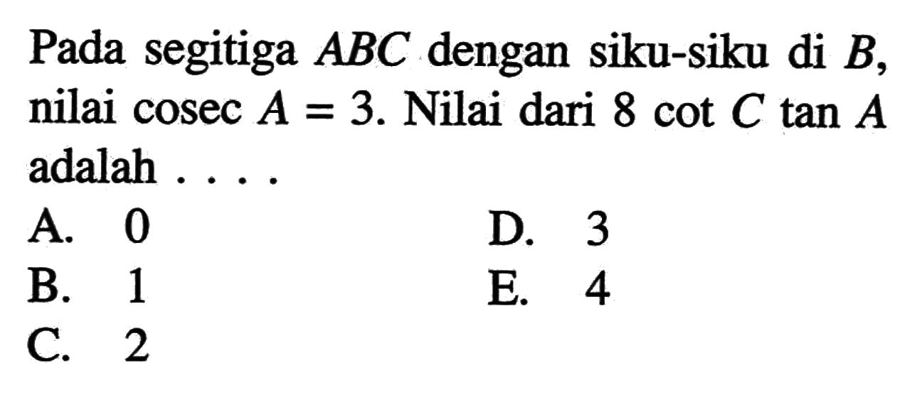 Pada segitiga ABC dengan siku-siku di B, nilai cosec A = 3. Nilai dari 8 cot C tan A = adalah...