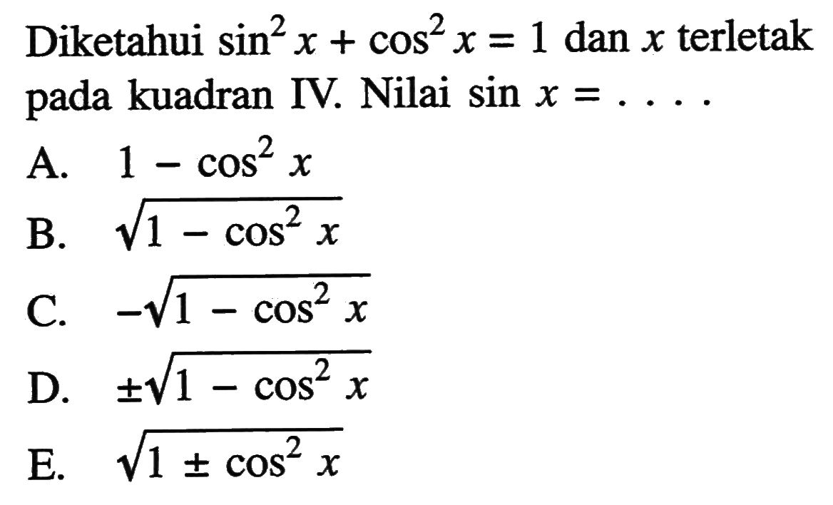 Diketahui  sin^2(x)+cos^2(x)=1 dan x terletak pada kuadran IV. Nilai  sin x=...