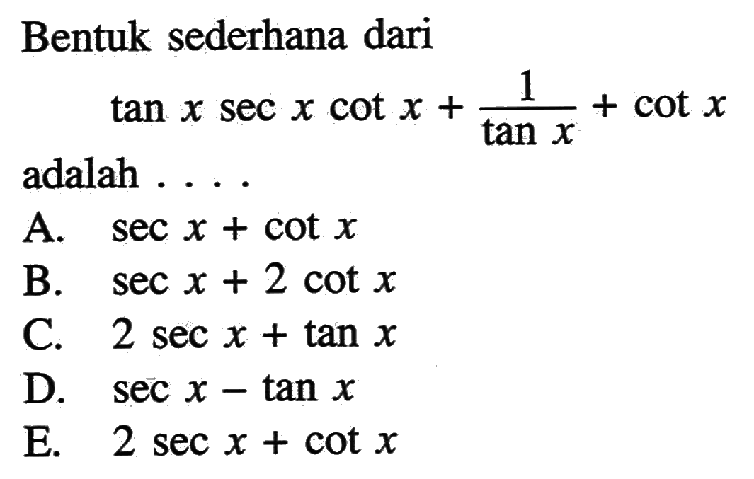 Bentuk sederhana dari tan x sec x cot x+(1/tan x)+cot xadalah ... .