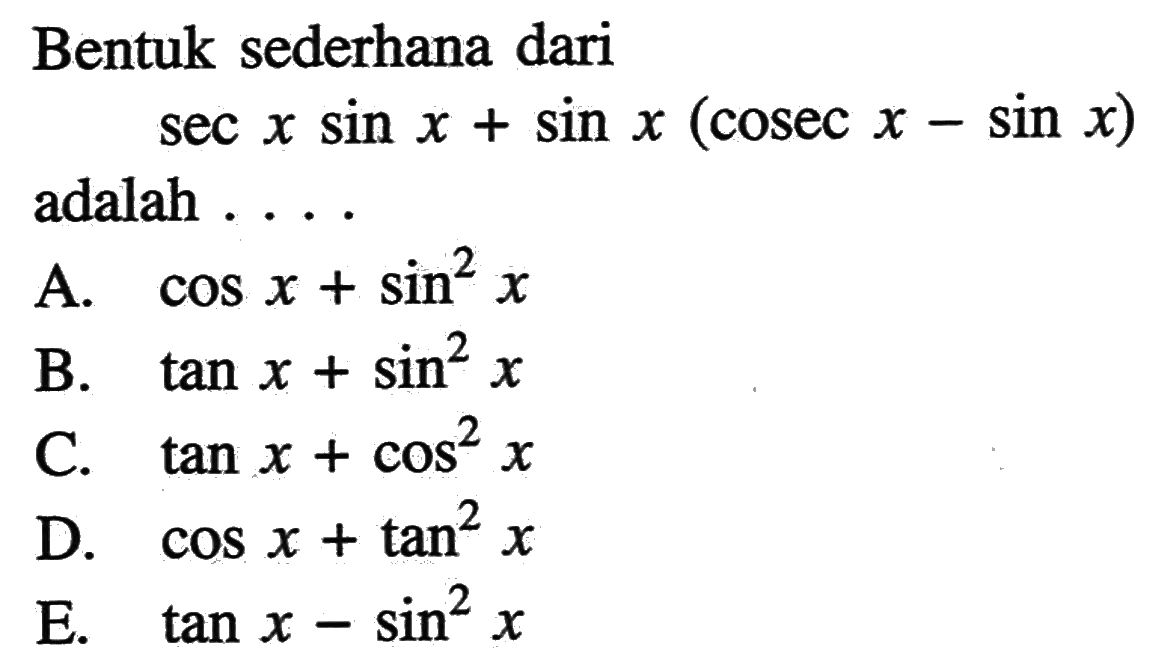 Bentuk sederhana dari sec x sin x+sin x(cosec x-sin x) adalah ....