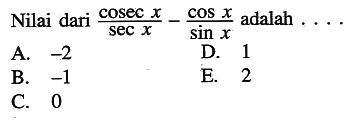 Nilai dari cosec x/sec x-cos x/sin x adalah .... 