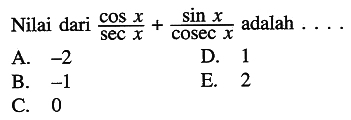 Nilai dari cos x/sec x+sin x/cosec x adalah 