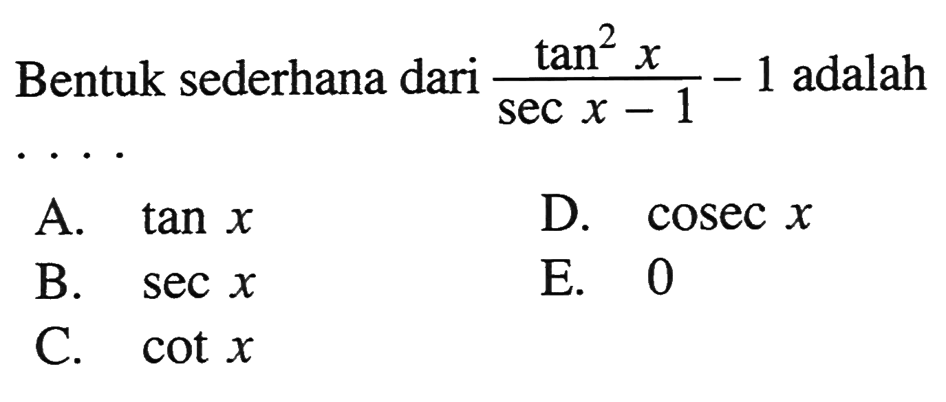 Bentuk sederhana dari tan^2 x/(sec x-1)-1 adalah 