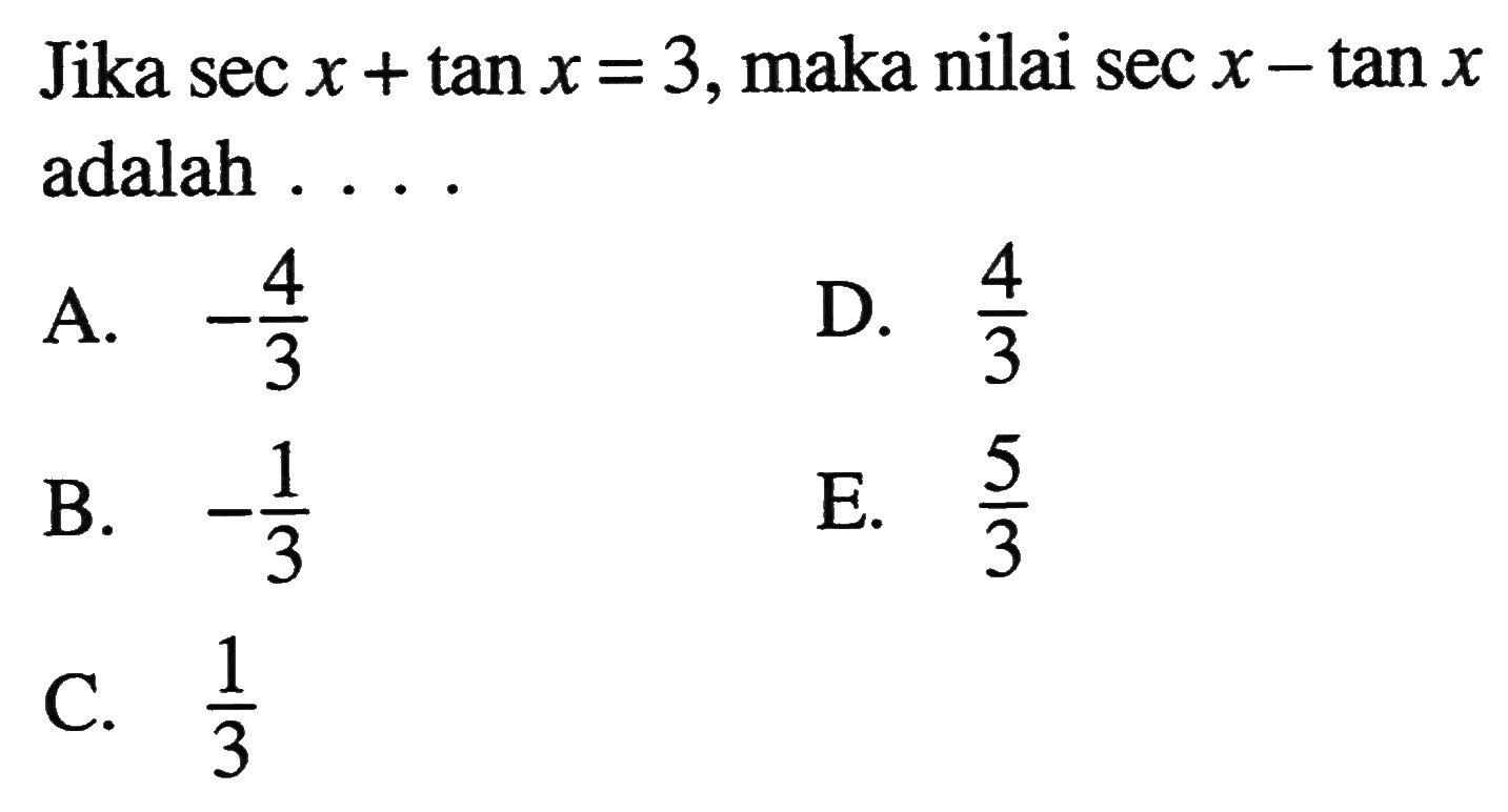 Jika sec  x+tan x=3 , maka nilai  sec x-tan x  adalah .... 