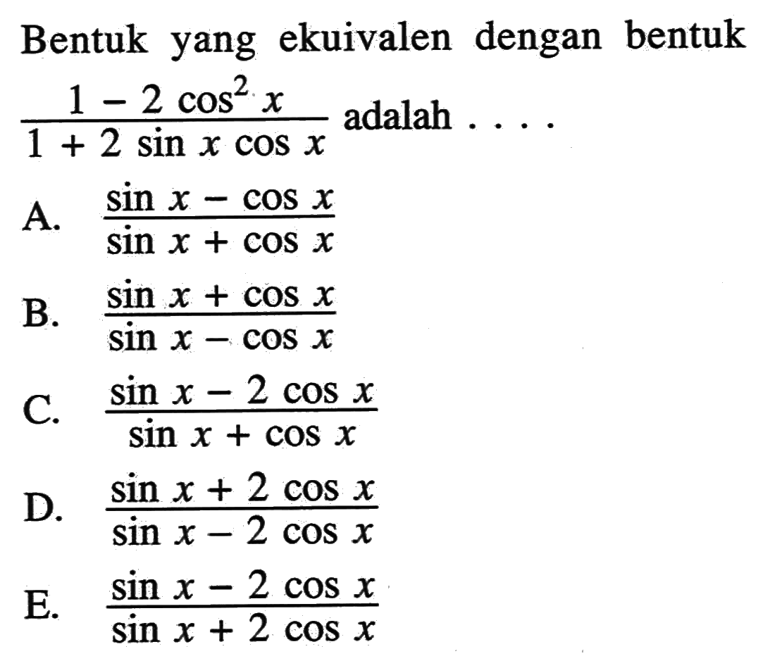 Bentuk yang ekuivalen dengan bentuk (1-2 cos ^2 x)/(1+ (2 sin x cos x)) adalah ....