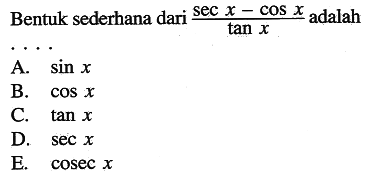 Bentuk sederhana dari (sec x-cos x)/tan x adalah