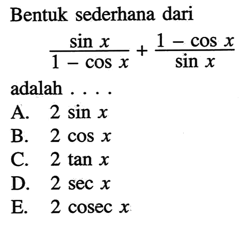 Bentuk sederhana dari(sin x)/(1-cos x)+(1-cos x)/(sin x)adalah . . . 