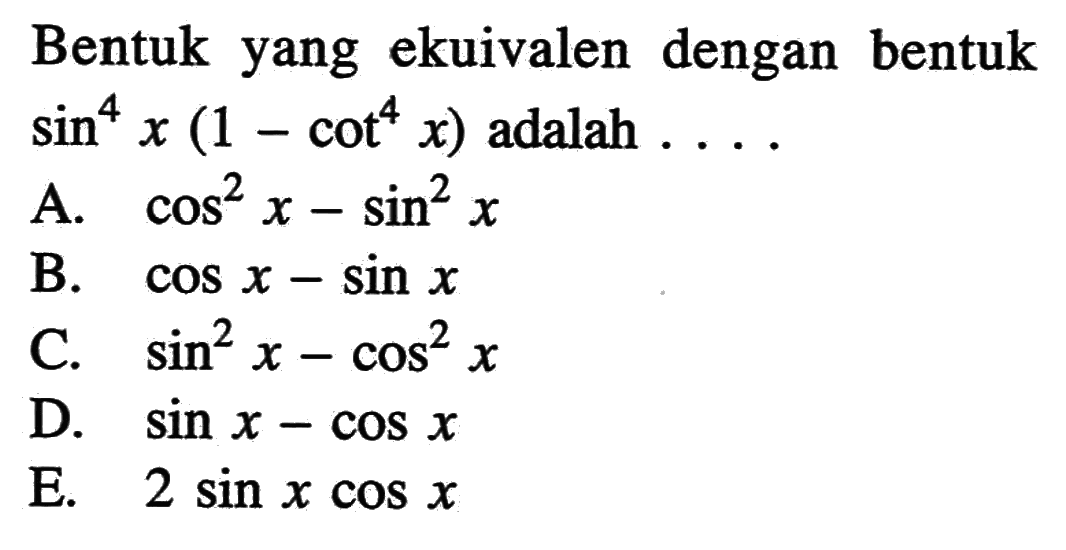 Bentuk yang ekuivalen dengan bentuk sin^4x(1-cot^4x) adalah  .... 