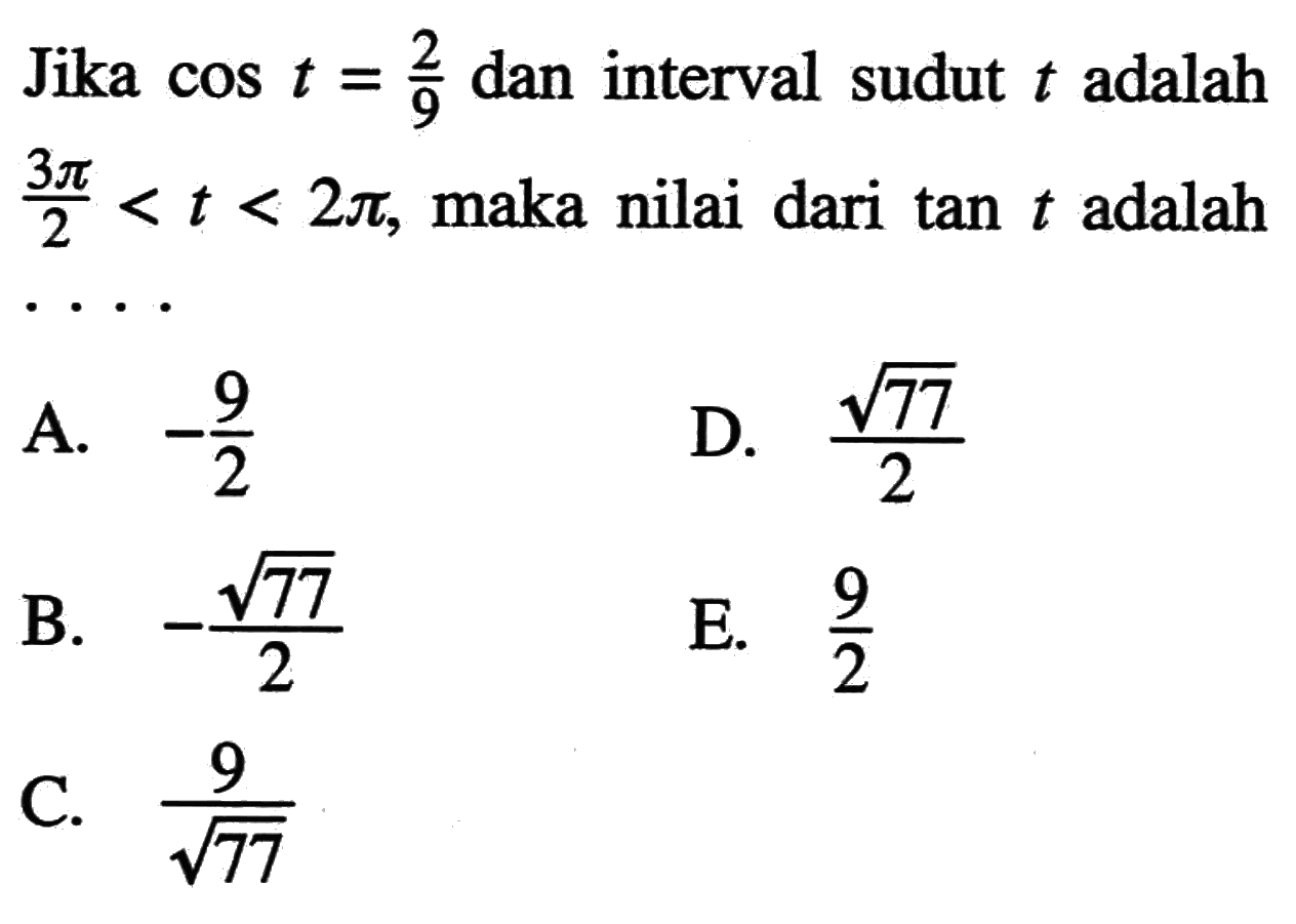 Jika cos t=2/9 dan interval sudut t adalah (3 pi)/2<t<(2 pi), maka nilai dari tan t adalah.... 