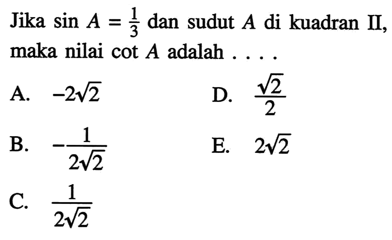 Jika sin A=1/3 dan sudut A di kuadran II, maka nilai cot A adalah ....