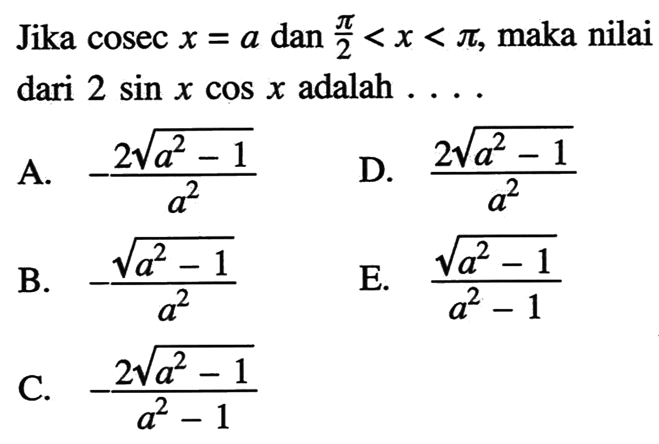 Jika cosec x=a  dan  pi/2 <x< pi ,maka nilai dari 2sinxcosx adalah ... 
