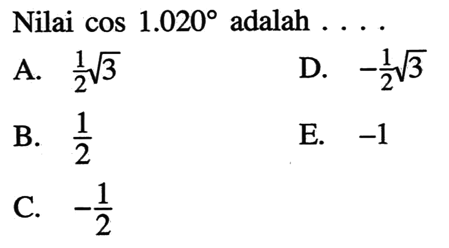 Nilai cos 1.020 adalah ....