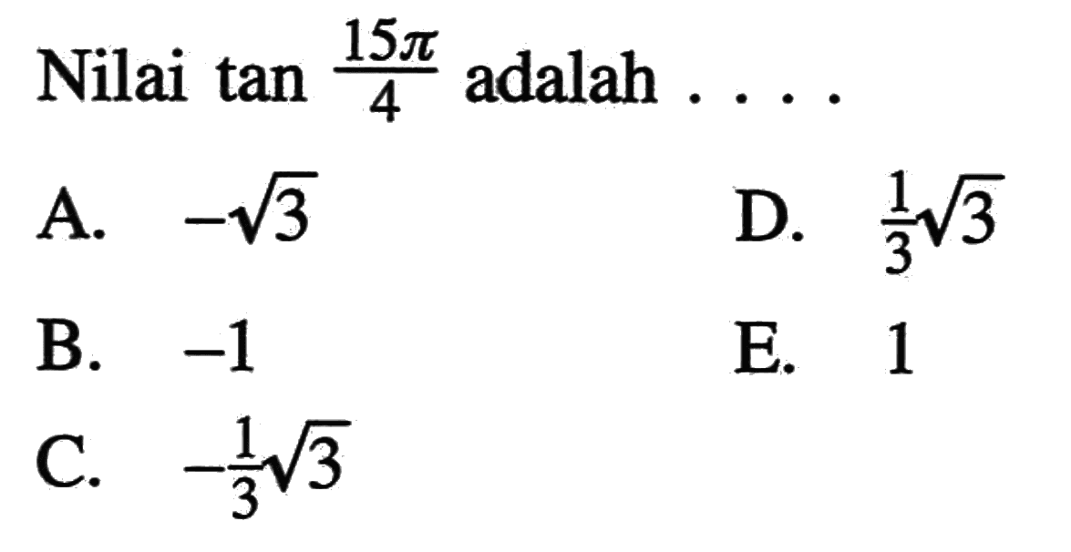 Nilai tan (15 pi)/4 adalah ...
