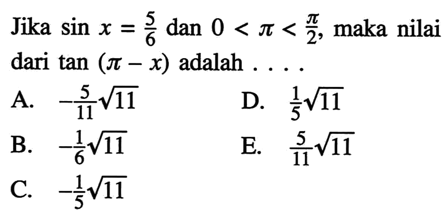 Jika sin x=5/6 dan 0<pi<pi/2, maka nilai dari tan pi-x adalah....