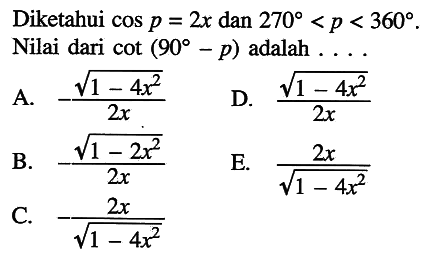 Diketahui cos p=2x dan 270<p<360. Nilai dari cot (90-p) adalah  ... 
