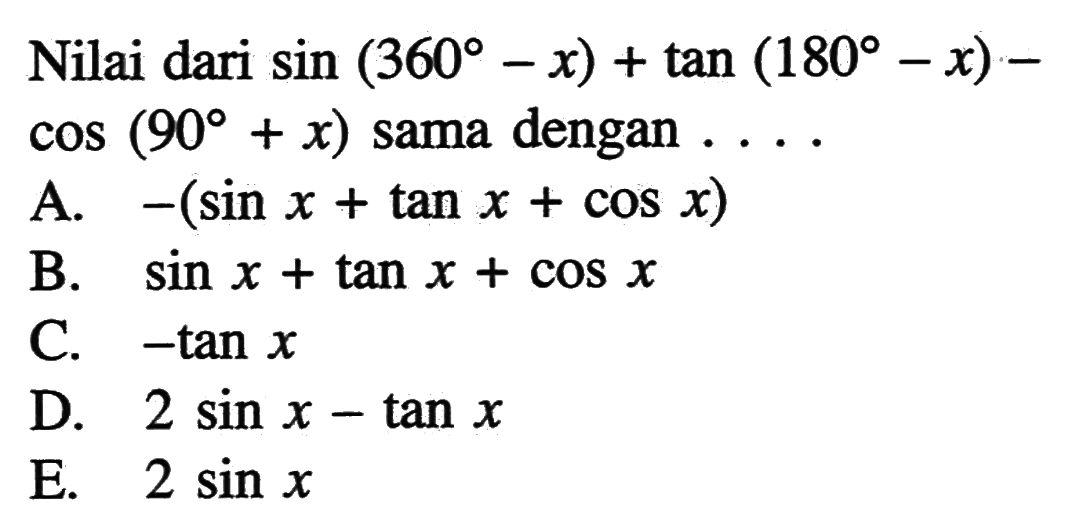 Nilai dari sin (360-x)+tan(180-x)-cos (90+x) sama dengan  .... 