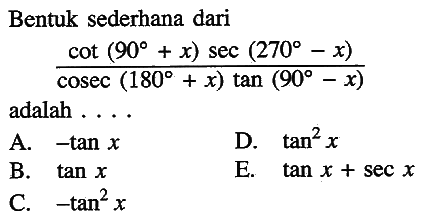 Bentuk sederhana dari (cot(90+x) sec(270-x))/(cosec(180+x) tan(90-x))
adalah ... .
