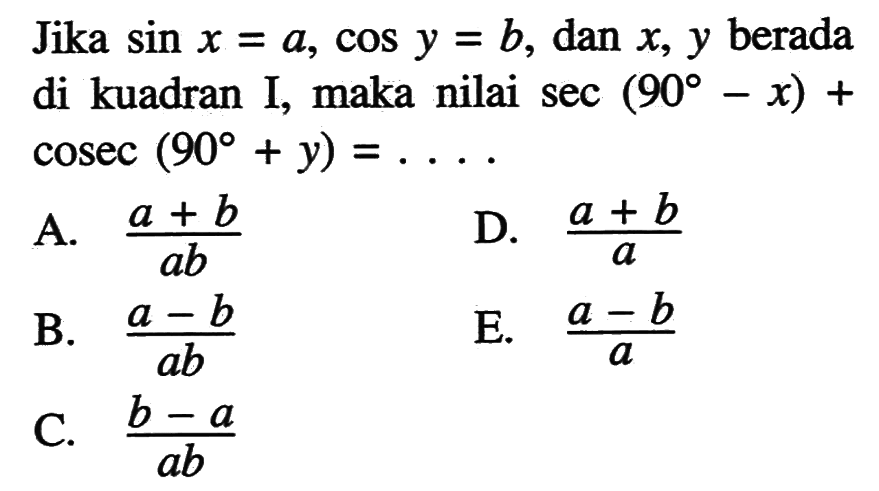 Jika  sin x=a, cos y=b , dan  x, y  berada di kuadran I, maka nilai  sec(90-x)+cosec(90+y)=.... 
