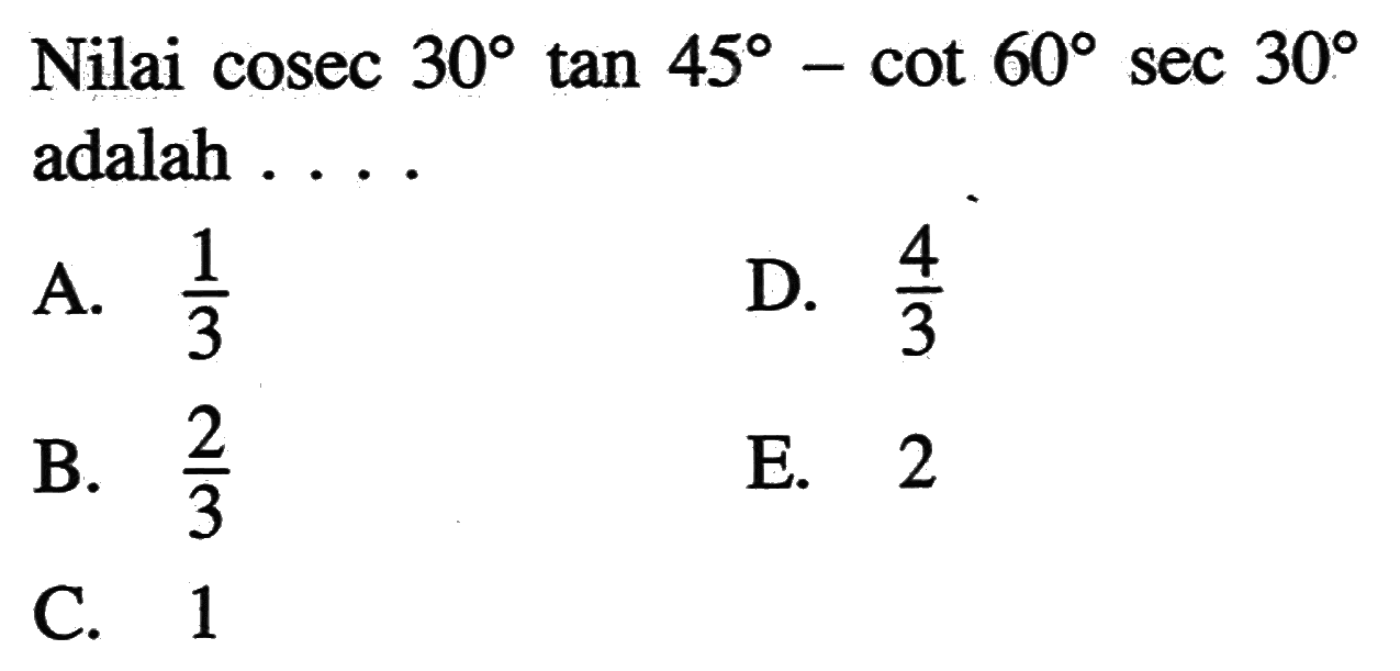 Nilai cosec 30 tan 45-cot 60 sec 30 adalah...3 3 A D 3 B E 2 C. 1