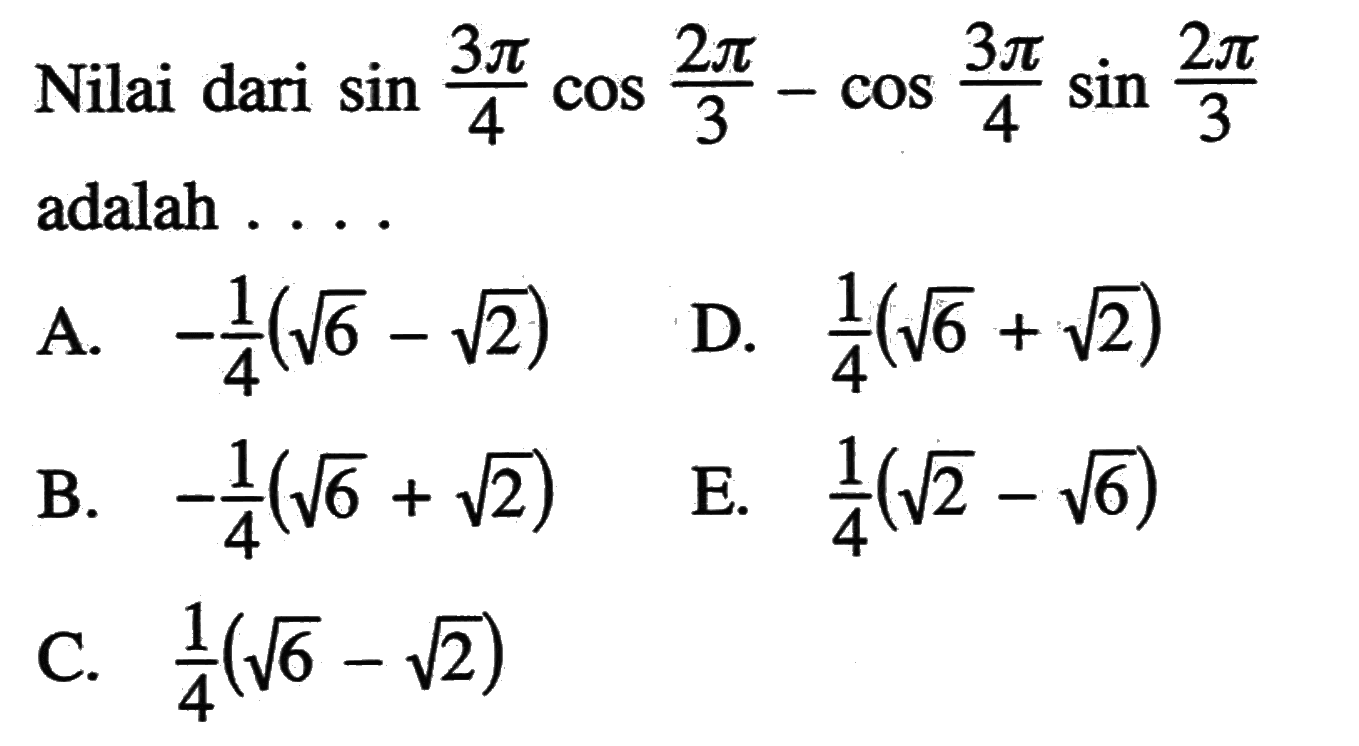 Nilai dari sin 3pi/4 cos 2pi/3 - cos 3pi/4 sin 2pi/3 adalah . . . .