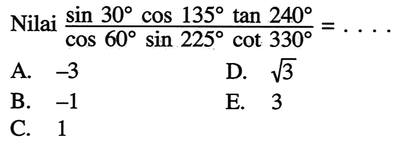 Nilai (sin 30 cos 135 tan 240)/(cos 60 sin 225 cot 330)= ....