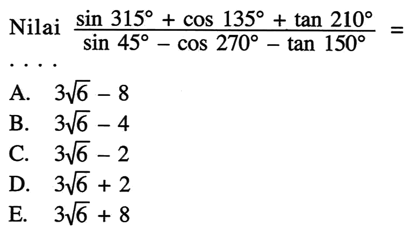 Nilai (sin 315+cos 135+tan 210)/(sin 45-cos 270- tan 150)= . . . .