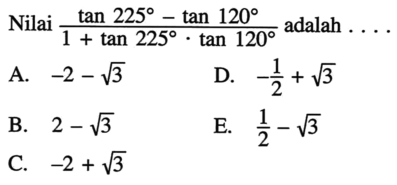 Nilai (tan 225- tan 120)/(1+tan225.tan120) adalah ....